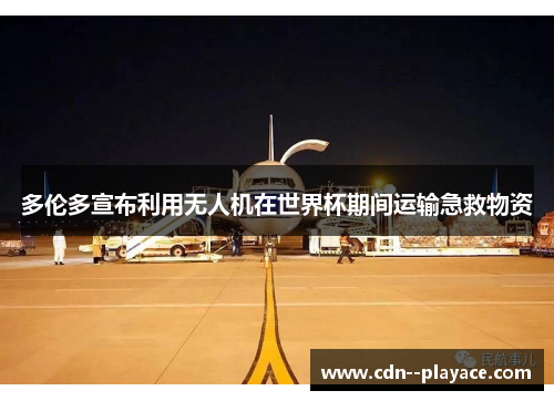 多伦多宣布利用无人机在世界杯期间运输急救物资