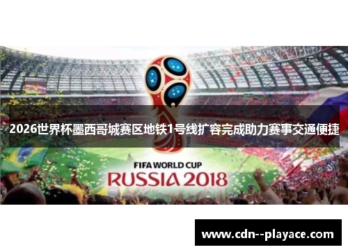 2026世界杯墨西哥城赛区地铁1号线扩容完成助力赛事交通便捷